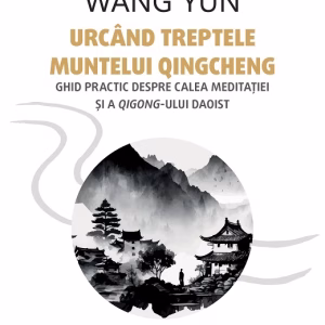 Urcând treptele muntelui Qingcheng. Ghid practic despre calea meditaţiei și a qigong-ului daoist