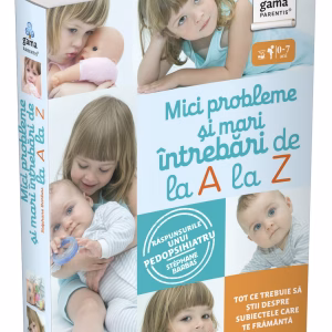 Mici probleme si mari intrebari, de la A la Z. Raspunsurile unui pedopsihiatru